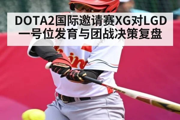DOTA2国际邀请赛XG对LGD一号位发育与团战决策复盘